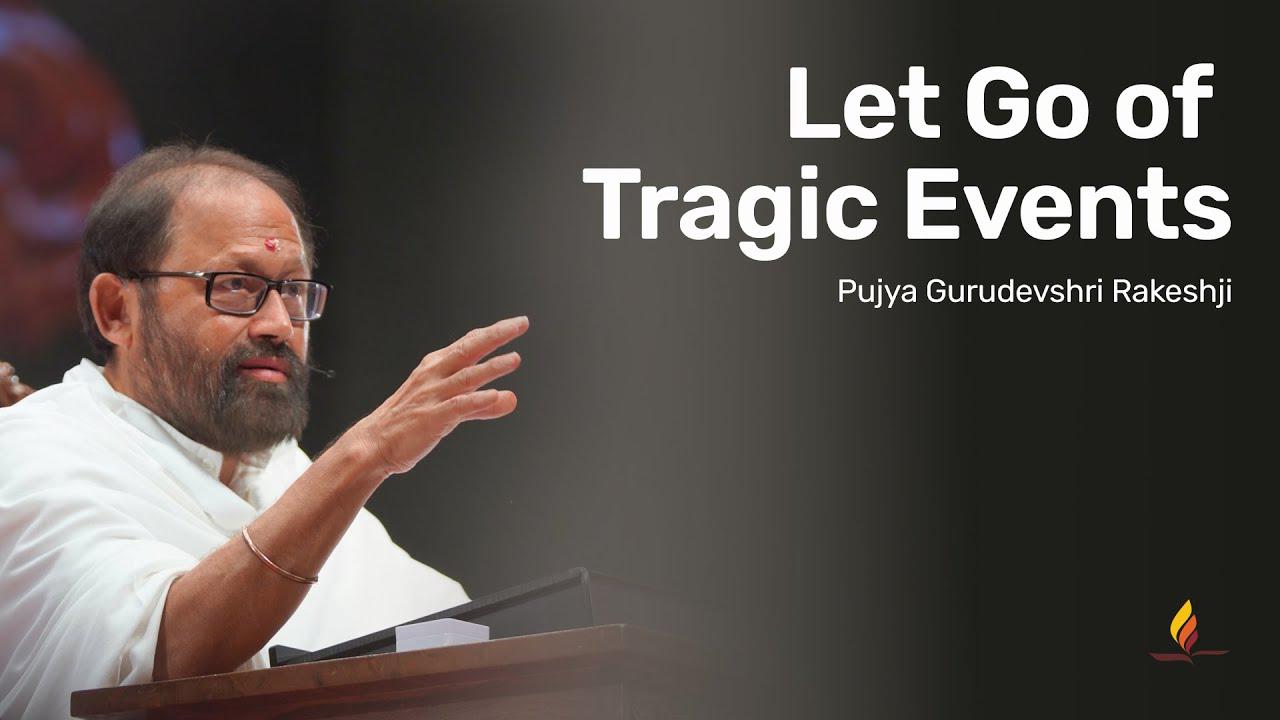 Let Go of Tragic Events | Pujya Gurudevshri Rakeshji